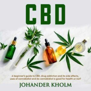 CBD: A Beginner's Guide to CBD, Drug Addiction and Its Side Effects, Uses of Cannabidiol and Do Cannabidiol Is Good for Health or Not? , Hörbuch, Digital, ungekürzt, 348min