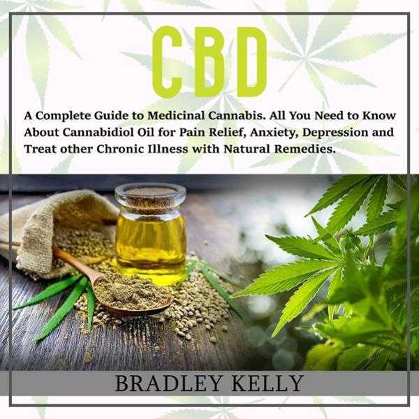 CBD: A Complete Guide to Medicinal Cannabis: All You Need to Know About Cannabidiol Oil for Pain Relief, Anxiety, Depression and Treat Other Chronic Illness with Natural Remedies , Hörbuch, Digital, ungekürzt, 738min