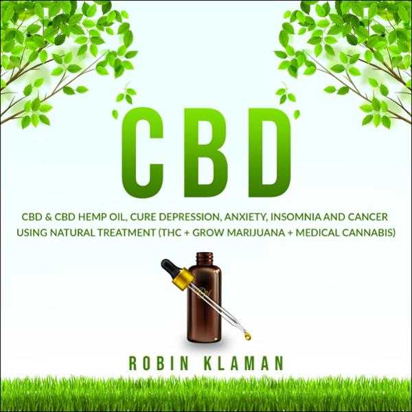 CBD: CBD & CBD Hemp Oil, Cure Depression, Anxiety, Insomnia and Cancer Using Natural Treatment (THC + Grow Marijuana + Medical Cannabis) , Hörbuch, Digital, ungekürzt, 301min