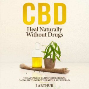 CBD: Heal Naturally Without Drugs: The Advanced Guide To Medicinal Cannabis To Improve Health & Reduce Pain , Hörbuch, Digital, ungekürzt, 92min