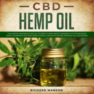 CBD Hemp Oil: The Essential Beginner's Guide. All You Need to Know About Cannabidiol Oil for Pain Relief, Anxiety, Depression and Treat Other Chronic Illness with Natural Remedies. Includes Recipes! , Hörbuch, Digital, ungekürzt, 187min