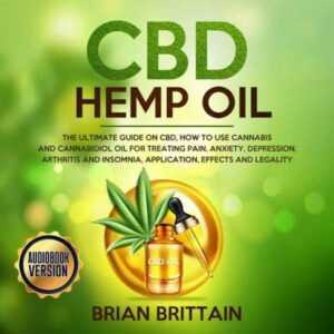 CBD Hemp Oil: The Ultimate Guide on CBD, How to Use Cannabis and Cannabidiol Oil for Treating Pain, Anxiety, Depression, Arthritis and Insomnia, Application, Effects and Legality , Hörbuch, Digital, ungekürzt, 249min