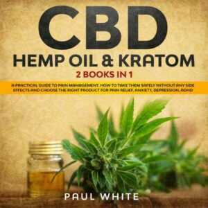 CBD Hemp Oil & Kratom: 2 Books in 1: A Practical Guide to Pain Management. How to Take Them Safely Without Any Side Effects and Choose the Right Product for Pain Relief, Anxiety, Depression, ADHD , Hörbuch, Digital, ungekürzt, 155min