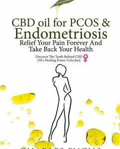 CBD Oil For PCOS & Endometriosis: Relief Your Pain Forever And Take Back Your Health: Discover The Truth Behind CBD Oil's Healing Power Unlocked (eBook, ePUB)