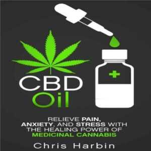 CBD Oil: Relieve Pain, Anxiety, and Stress with the Healing Power of Medicinal Cannabis , Hörbuch, Digital, ungekürzt, 100min