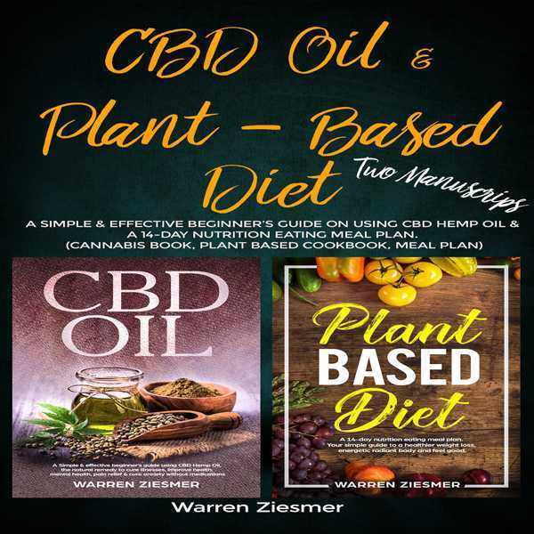 CBD Oil & Plant Based Diet: 2 Manuscripts: A Simple & Effective Beginner's Guide on Using CBD Hemp Oil & a 14-Day Nutrition Eating Meal Plan. , Hörbuch, Digital, ungekürzt, 175min