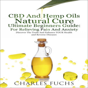 CBD and Hemp Oils Natural Cure Ultimate Beginners Guide: For Relieving Pain and Anxiety: Discover the Truth and Enhance Your Health and Reverse Diseases , Hörbuch, Digital, ungekürzt, 266min