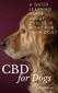CBD for Dogs: A Quick Learning Guide About CBD: Is It Right for Your Dog?