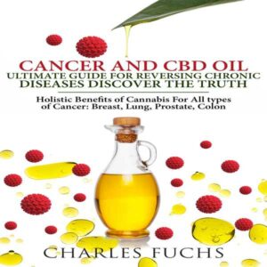 Cancer and CBD Oil Ultimate Guide for Reversing Chronic Diseases Discover the Truth: Holistic Benefits of Cannabis for All types of Cancer: Breast, Lung, Prostate, Colon , Hörbuch, Digital, ungekürzt, 227min