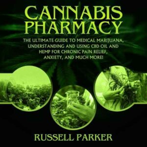 Cannabis Pharmacy: The Ultimate Guide to Medical Marijuana, Understanding and Using CBD Oil and Hemp for Chronic Pain Relief, Anxiety and Much More! , Hörbuch, Digital, ungekürzt, 236min