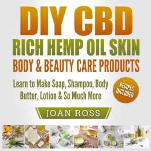 DIY CBD Rich Hemp Oil Skin, Body & Beauty Care Products: Learn to Make Soap, Shampoo, Body Butter, Lotion & so Much More , Hörbuch, Digital, ungekürzt, 97min