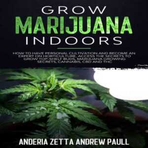 Grow Marijuana Indoors: How to Have Personal Cultivation and Become an Expert on Horticulture, Access the Secrets to Grow Top-Shelf Buds, Marijuana Growing Secrets, Cannabis, CBD and THC , Hörbuch, Digital, ungekürzt, 289min