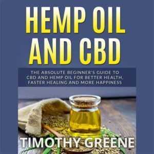 Hemp Oil and CBD: The Absolute Beginner's Guide to CBD and Hemp Oil for Better Health, Faster Healing, and More Happiness , Hörbuch, Digital, ungekürzt, 34min