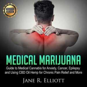 Medical Marijuana: Guide to Medical Cannabis for Anxiety, Cancer, Epilepsy and Using CBD Oil Hemp for Chronic Pain Relief and More , Hörbuch, Digital, ungekürzt, 265min