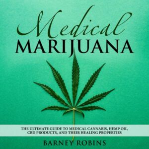 Medical Marijuana: The Ultimate Guide to Medical Cannabis, Hemp Oil, CBD Products and Their Healing Properties. , Hörbuch, Digital, ungekürzt, 266min