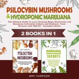 Psilocybin Mushrooms and Hydroponic Marijuana: 2 Books in 1: The Ultimate Guide to Learn Growing Magic Mushrooms and Marijuana Cultivation Indoors and Outdoors, Treat Diseases with CBD Oil (Extended Edition) , Hörbuch, Digital, ungekürzt, 593min
