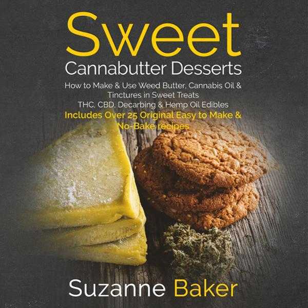 Sweet Cannabutter Desserts: How to Make & Use Weed Butter, Cannabis Oil, and Tinctures in Sweet Treats THC, CBD, Decarbing, and Hemp Oil Edibles , Hörbuch, Digital, ungekürzt, 203min