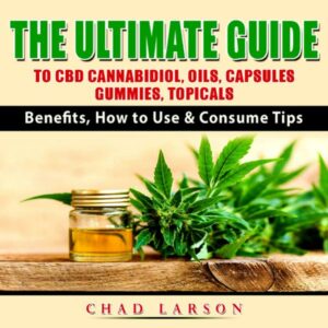 The Ultimate Guide to CBD Cannabidiol, Oils, Capsules, Gummies, Topicals: Benefits, How to Use & Consume Tips , Hörbuch, Digital, ungekürzt, 37min