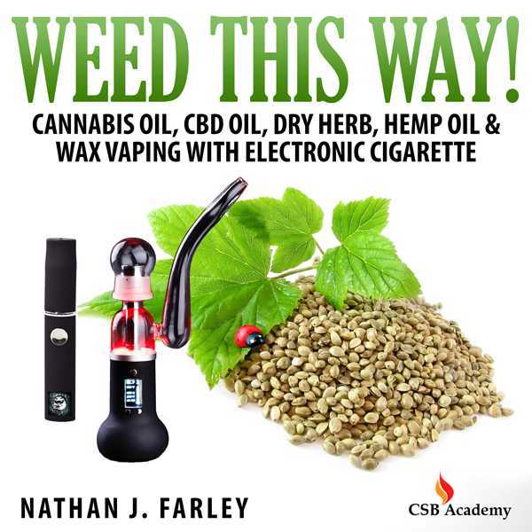 Weed This Way! Cannabis Oil, CBD Oil, Dry Herb, Hemp Oil, & Wax Vaping with Electronic Cigarette , Hörbuch, Digital, ungekürzt, 76min