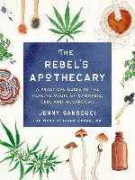 The Rebel s Apothecary: A Practical Guide to the Healing Magic of Cannabis, Cbd, and Mushrooms