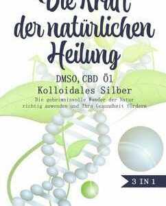 Die Kraft der natürlichen Heilung - DMSO, CBD Öl und Kolloidales Silber (eBook, ePUB)