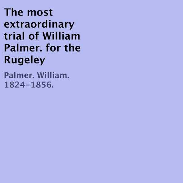 The Most Extraordinary Trial of William Palmer for the Rugeley , Hörbuch, Digital, ungekürzt, 909min